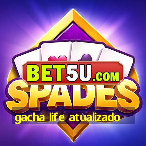 gacha life atualizado